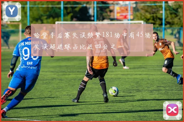 哈登季后赛失误频繁181场中有45场失误超进球占比近四分之一