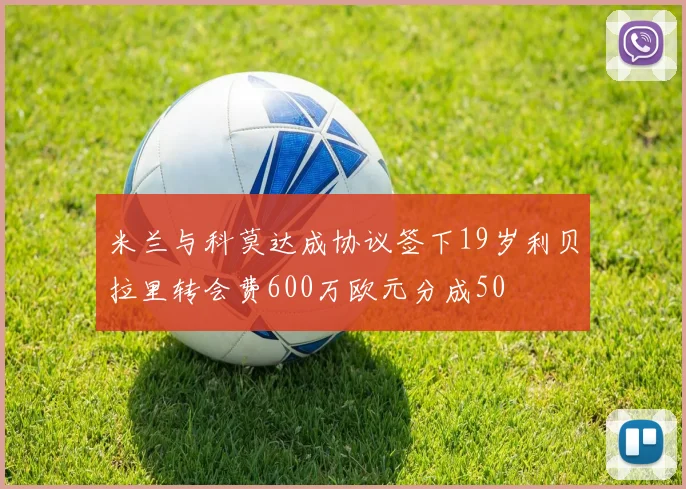 米兰与科莫达成协议签下19岁利贝拉里转会费600万欧元分成50