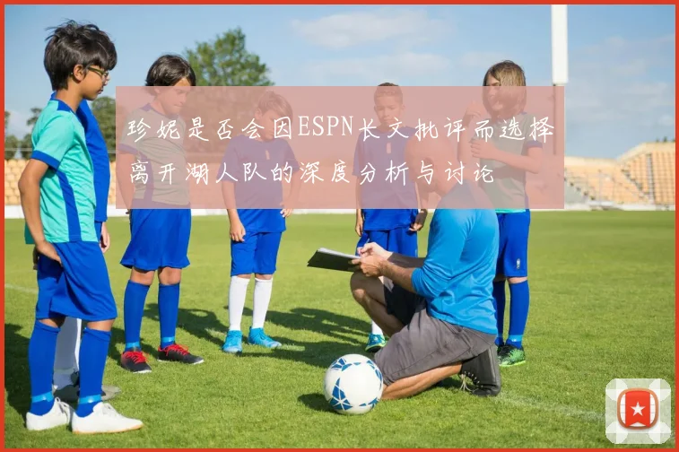 珍妮是否会因ESPN长文批评而选择离开湖人队的深度分析与讨论