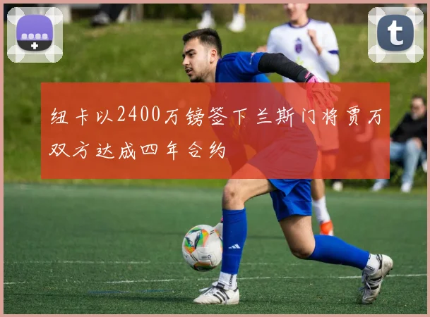 纽卡以2400万镑签下兰斯门将贾万双方达成四年合约